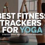 Best fitness trackers for yoga Stretch, Sweat, and Count Your Savasanas
