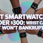 Best Smartwatches Under $300 Wrist Candy That Won’t Bankrupt You